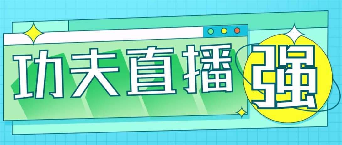 外面收费998的功夫直播脚本，让你直播变得和呼吸一样简单(永久脚本 教程)