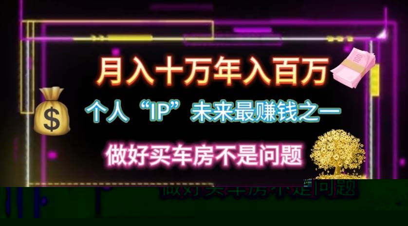 个人“IP”月入十万 年入百万，逆风翻盘秘籍！