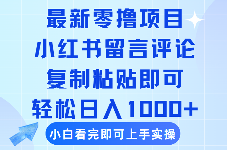 最新零撸小项目，小红书留言评论，复制粘贴即可赚钱，轻松日入1000+