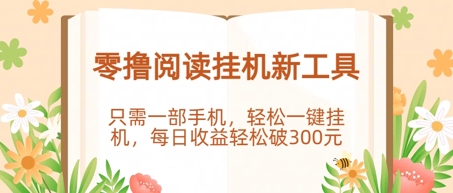 零撸阅读挂机新工具，只需一部手机，轻松一键挂机，每日收益轻松破300元。